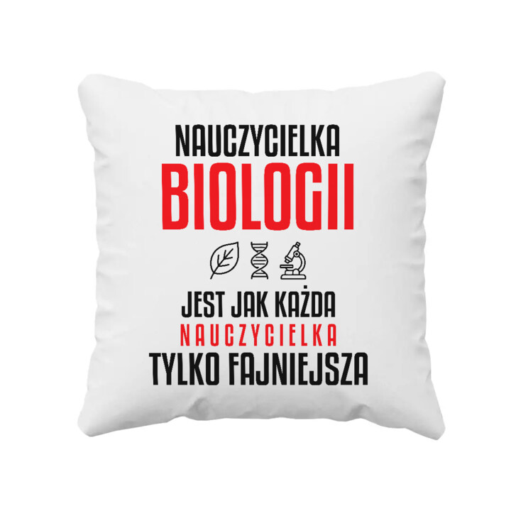 Nauczycielka biologii jest jak każda nauczycielka, tylko fajniejsza - poduszka na prezent dla nauczycielki