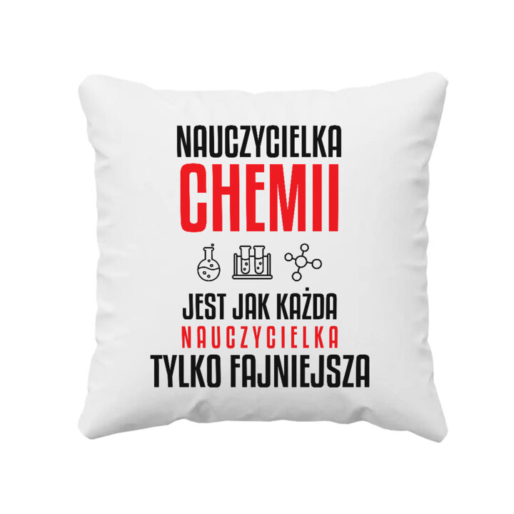 Nauczycielka chemii jest jak każda nauczycielka, tylko fajniejsza - poduszka na prezent dla nauczycielki
