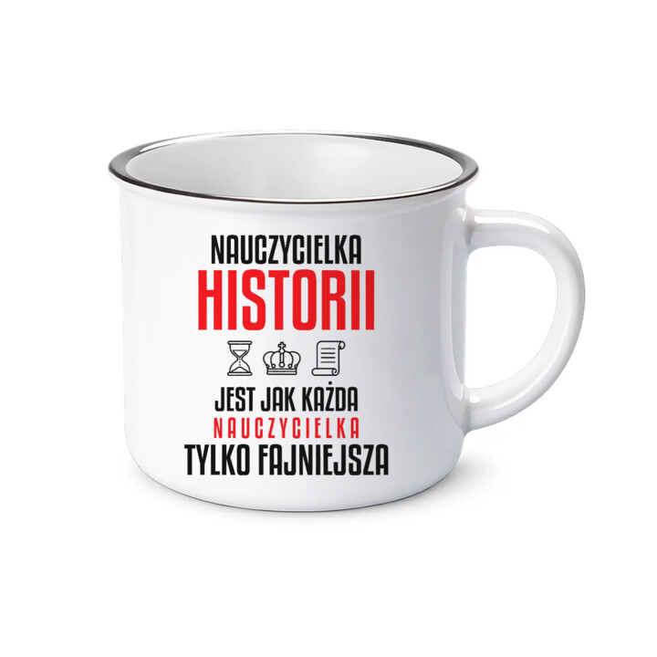 Nauczycielka historii jest jak każda nauczycielka, tylko fajniejsza - kubek emaliowany na prezent dla nauczycielki