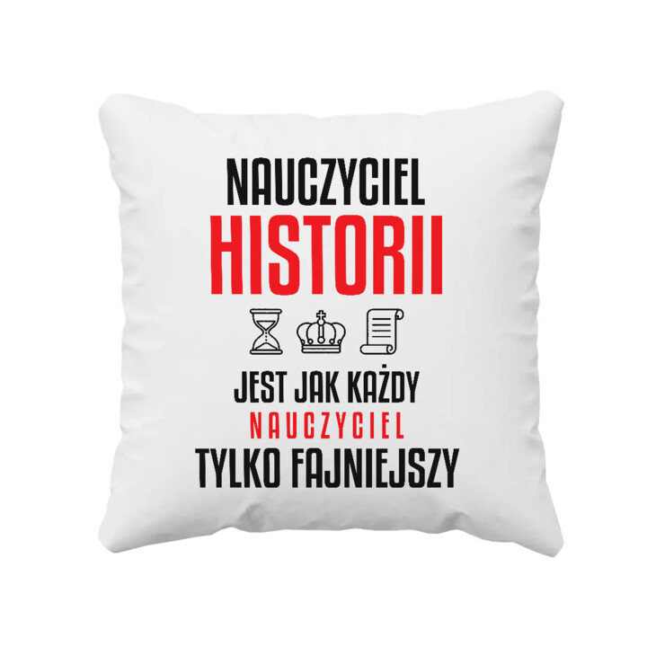 Nauczyciel historii jest jak każdy nauczyciel, tylko fajniejszy - poduszka na prezent dla nauczyciela