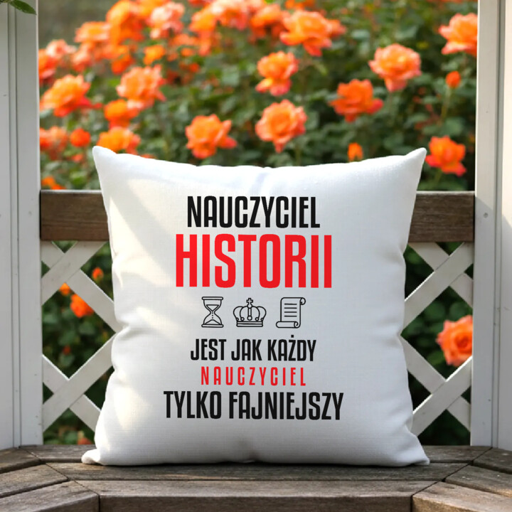 Nauczyciel historii jest jak każdy nauczyciel, tylko fajniejszy - poduszka na prezent dla nauczyciela