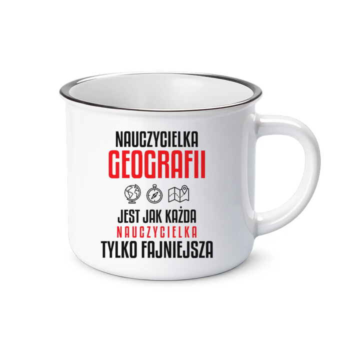 Nauczycielka geografii jest jak każda nauczycielka, tylko fajniejsza - kubek emaliowany na prezent dla nauczycielki