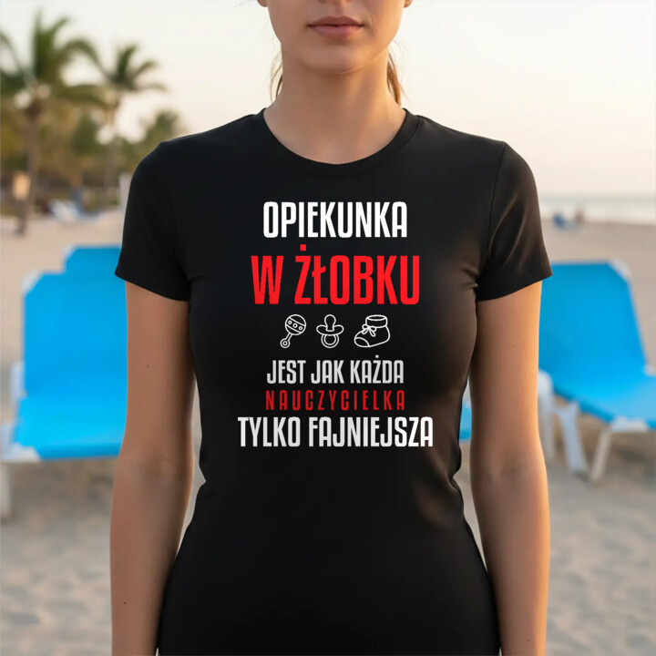 Opiekunka w żłobku jest jak każda nauczycielka, tylko fajniejsza - damska koszulka na prezent dla nauczycielki