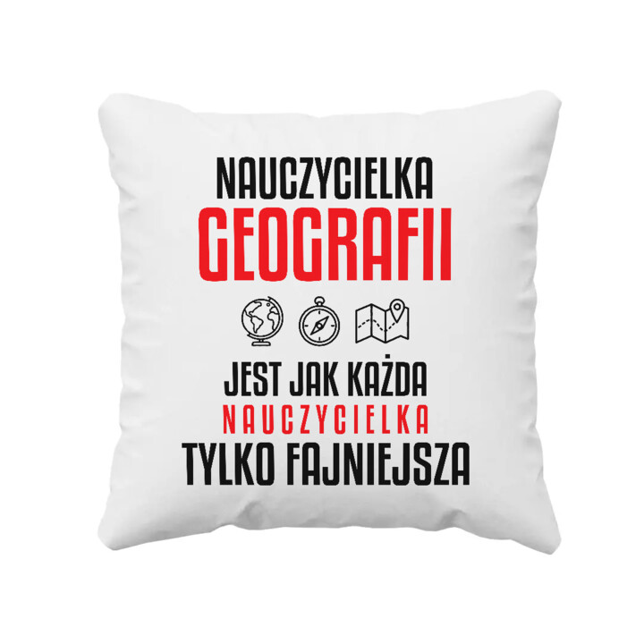 Nauczycielka geografii jest jak każda nauczycielka, tylko fajniejsza - poduszka na prezent dla nauczycielki