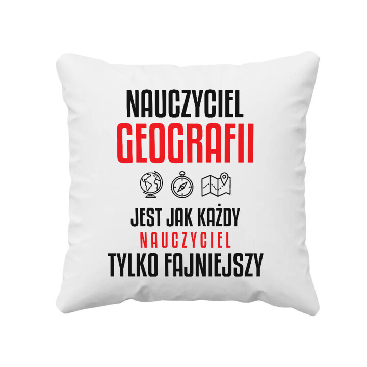 Nauczyciel geografii jest jak każdy nauczyciel, tylko fajniejszy - poduszka na prezent dla nauczyciela