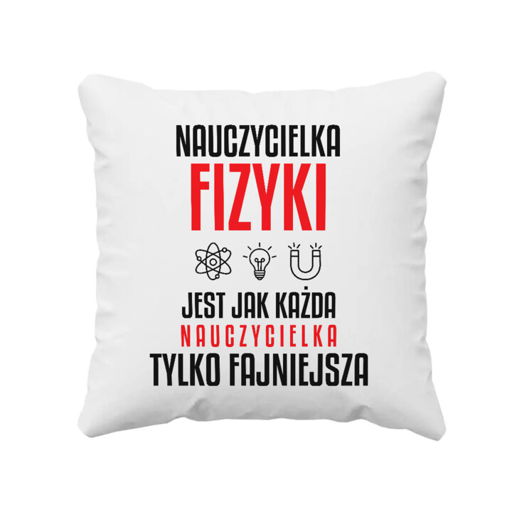 Nauczycielka fizyki jest jak każda nauczycielka, tylko fajniejsza - poduszka na prezent dla nauczycielki