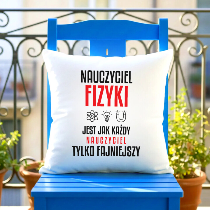 Nauczyciel fizyki jest jak każdy nauczyciel, tylko fajniejszy - poduszka na prezent dla nauczyciela