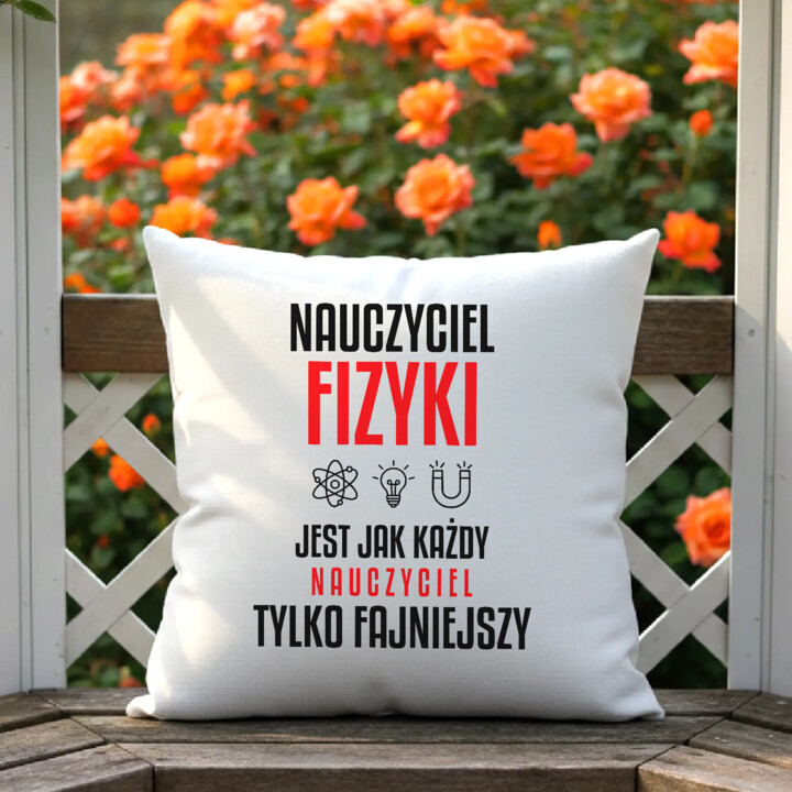 Nauczyciel fizyki jest jak każdy nauczyciel, tylko fajniejszy - poduszka na prezent dla nauczyciela