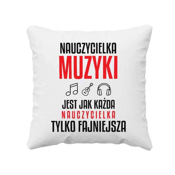 Nauczycielka muzyki jest jak każda nauczycielka, tylko fajniejsza - poduszka na prezent dla nauczycielki