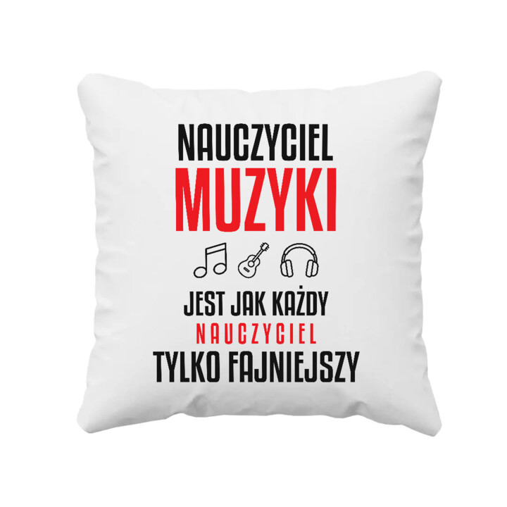 Nauczyciel muzyki jest jak każdy nauczyciel, tylko fajniejszy - poduszka na prezent dla nauczyciela