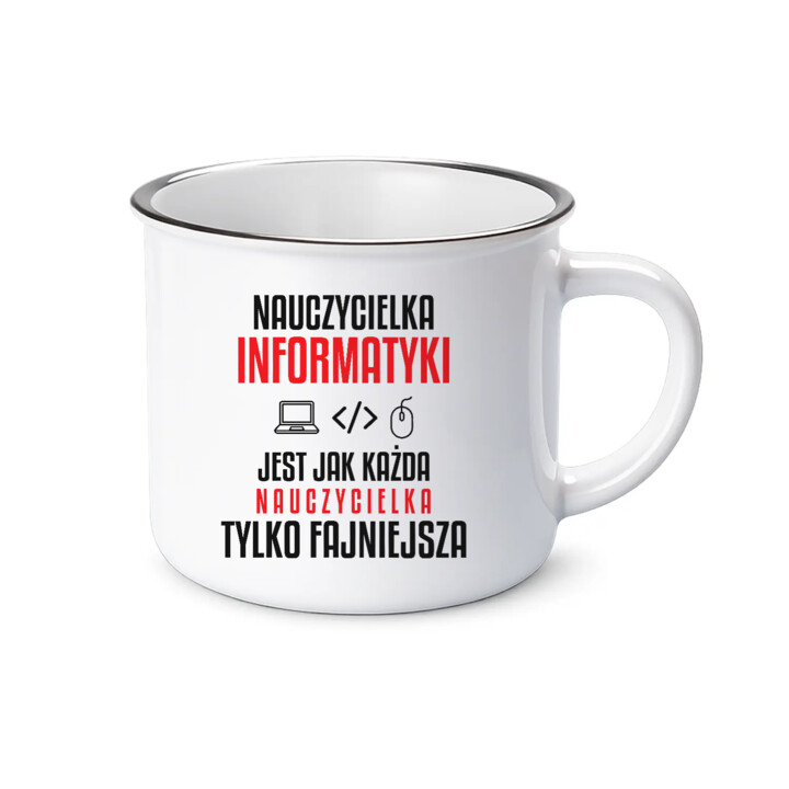 Nauczycielka informatyki jest jak każda nauczycielka, tylko fajniejsza - kubek emaliowany na prezent dla nauczycielki