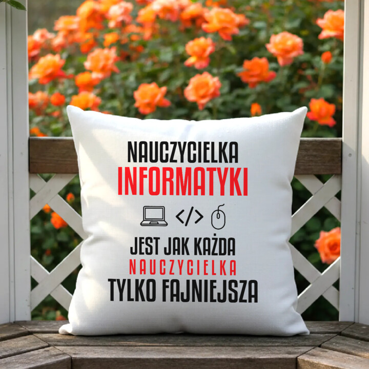 Nauczycielka informatyki jest jak każda nauczycielka, tylko fajniejsza - poduszka na prezent dla nauczycielki
