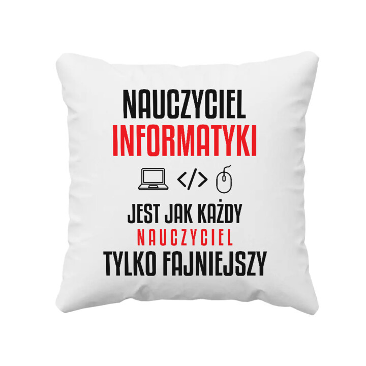 Nauczyciel informatyki jest jak każdy nauczyciel, tylko fajniejszy - poduszka na prezent dla nauczyciela