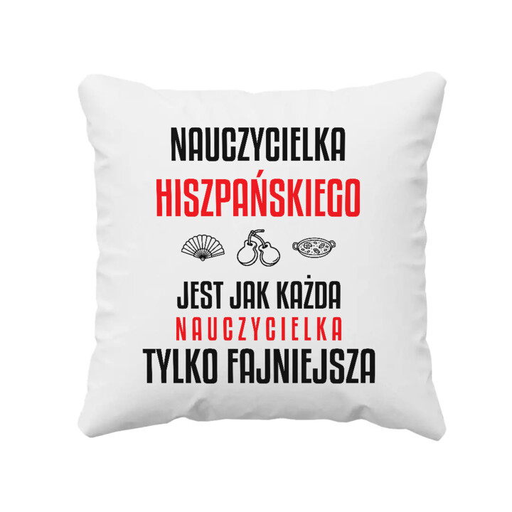 Nauczycielka hiszpańskiego jest jak każda nauczycielka, tylko fajniejsza - poduszka na prezent dla nauczycielki