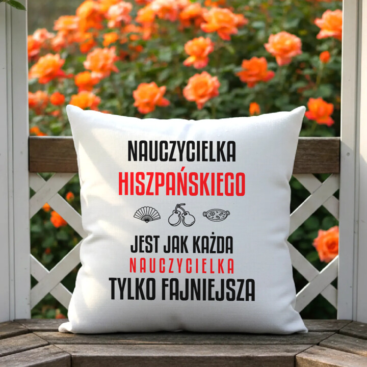 Nauczycielka hiszpańskiego jest jak każda nauczycielka, tylko fajniejsza - poduszka na prezent dla nauczycielki