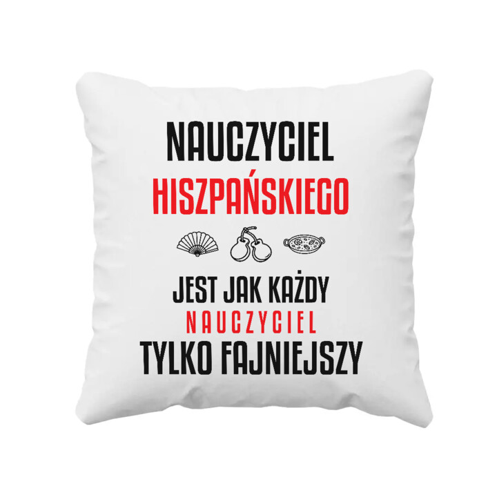 Nauczyciel hiszpańskiego jest jak każdy nauczyciel, tylko fajniejszy - poduszka na prezent dla nauczyciela