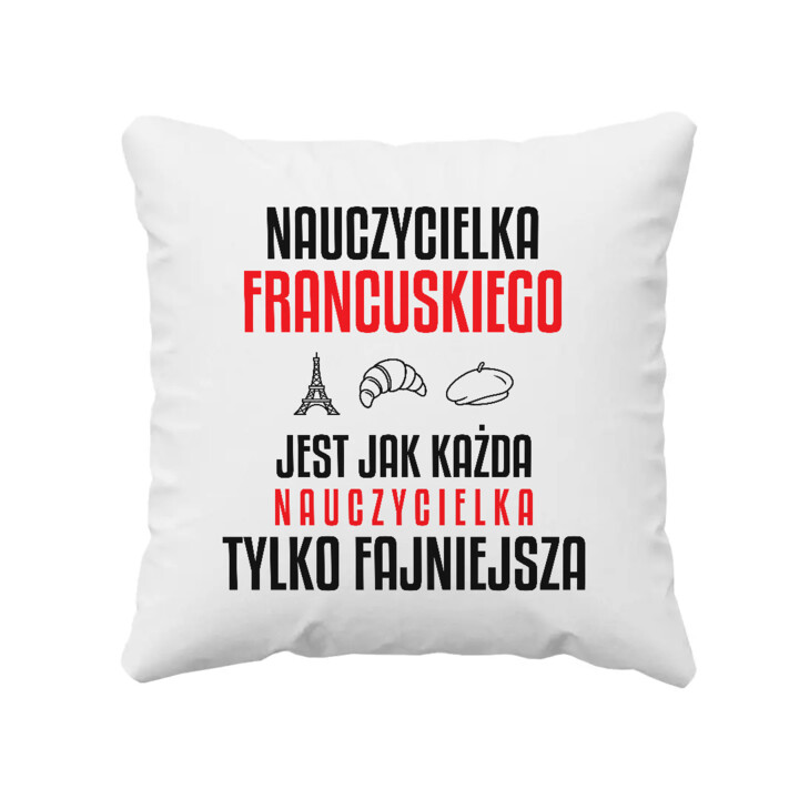 Nauczycielka francuskiego jest jak każda nauczycielka, tylko fajniejsza - poduszka na prezent dla nauczycielki