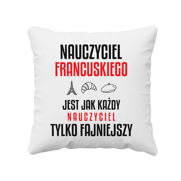 Nauczyciel francuskiego jest jak każdy nauczyciel, tylko fajniejszy - poduszka na prezent dla nauczyciela