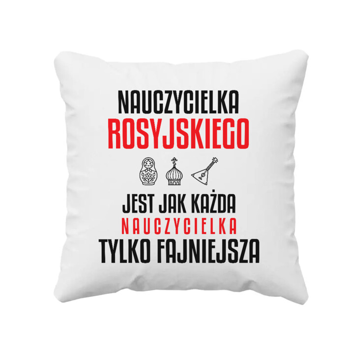 Nauczycielka rosyjskiego jest jak każda nauczycielka, tylko fajniejsza - poduszka na prezent dla nauczycielki