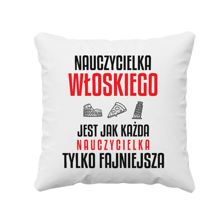 Nauczycielka włoskiego jest jak każda nauczycielka, tylko fajniejsza - poduszka na prezent dla nauczycielki