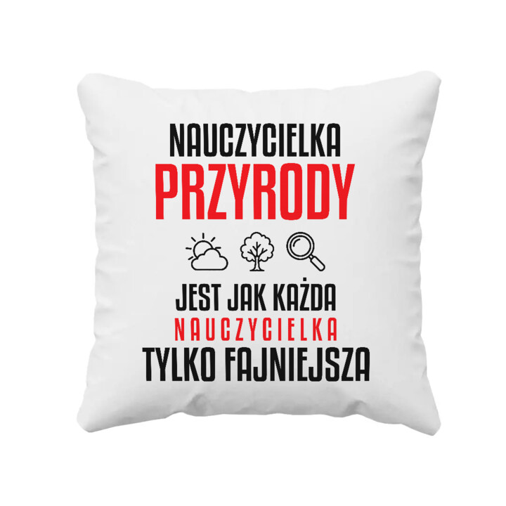 Nauczycielka przyrody jest jak każda nauczycielka, tylko fajniejsza - poduszka na prezent dla nauczycielki