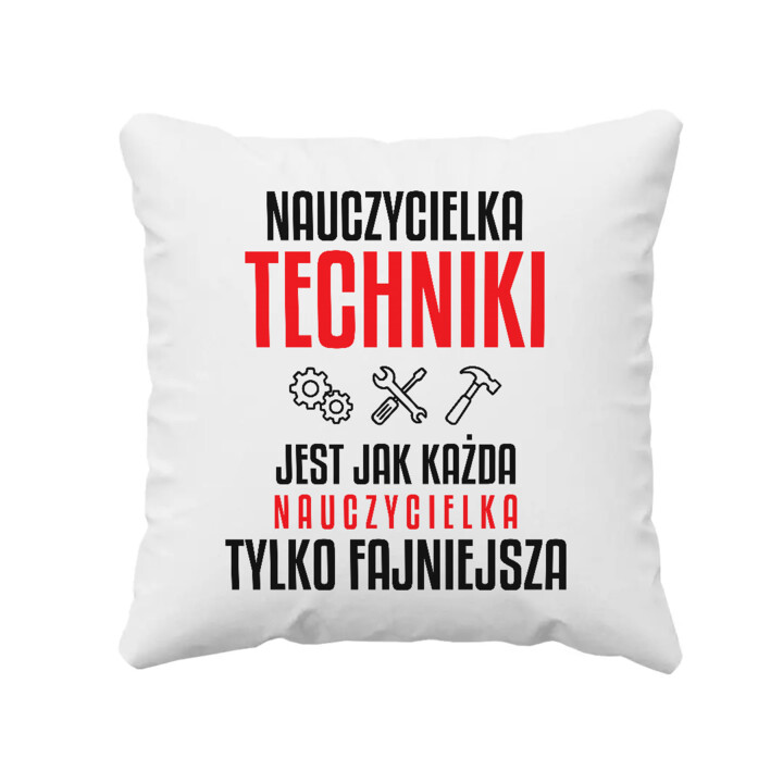 Nauczycielka techniki jest jak każda nauczycielka, tylko fajniejsza - poduszka na prezent dla nauczycielki