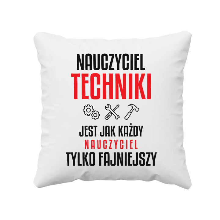 Nauczyciel techniki jest jak każdy nauczyciel, tylko fajniejszy - poduszka na prezent dla nauczyciela