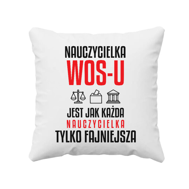 Nauczycielka WOS-u jest jak każda nauczycielka, tylko fajniejsza - poduszka na prezent dla nauczycielki