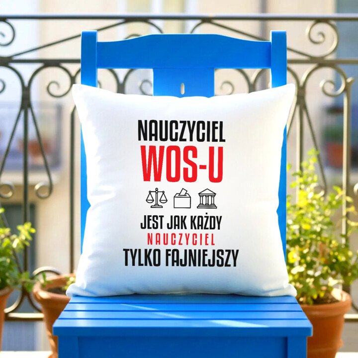 Nauczyciel WOS-u jest jak każdy nauczyciel, tylko fajniejszy - poduszka na prezent dla nauczyciela