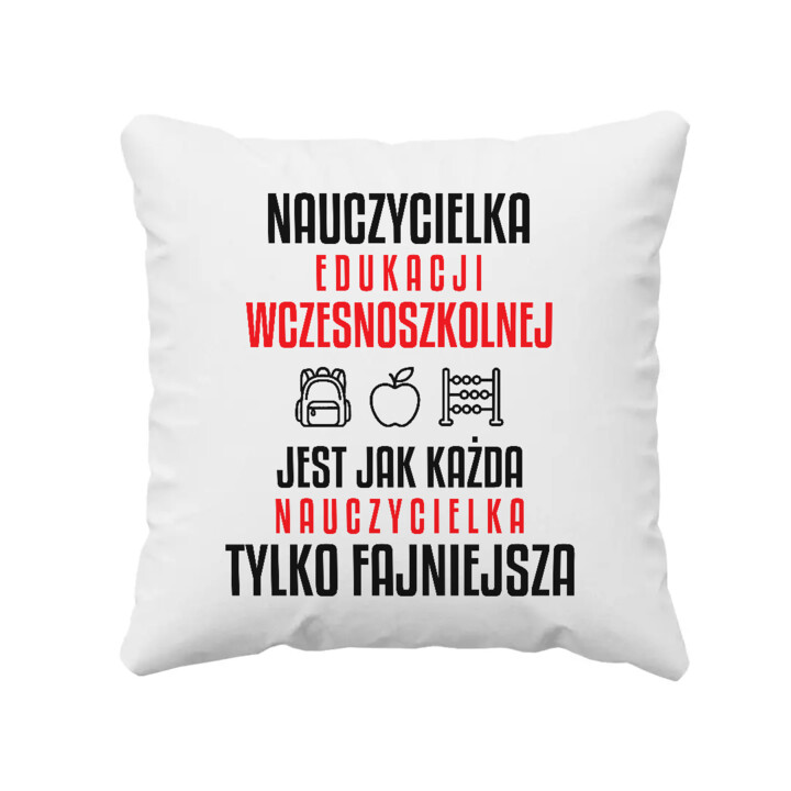Nauczycielka edukacji wczesnoszkolnej jest jak każda nauczycielka, tylko fajniejsza - poduszka na prezent dla nauczycielki