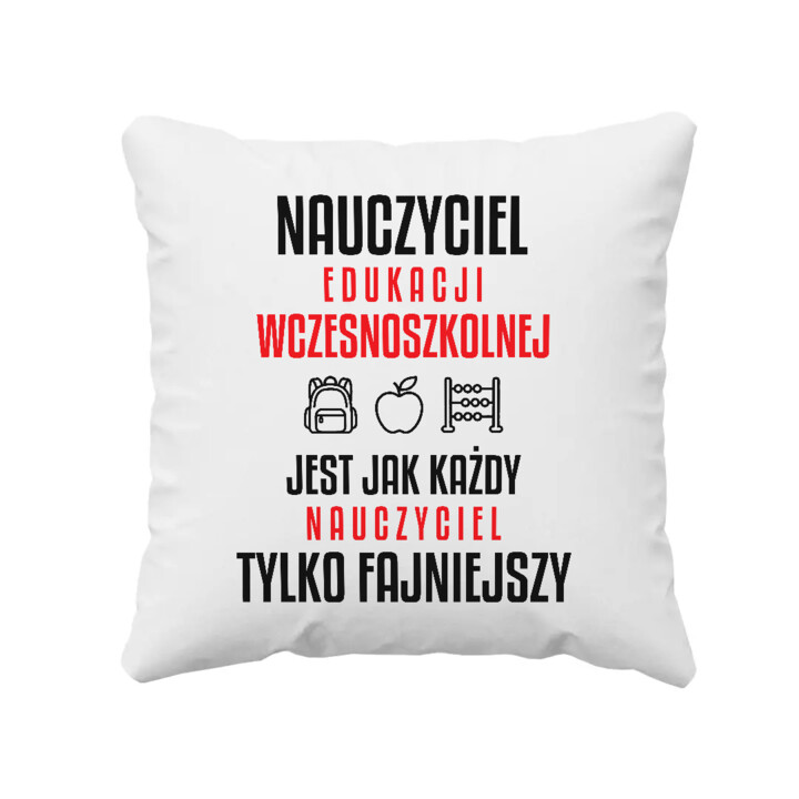Nauczyciel edukacji wczesnoszkolnej jest jak każdy nauczyciel, tylko fajniejszy - poduszka na prezent dla nauczyciela