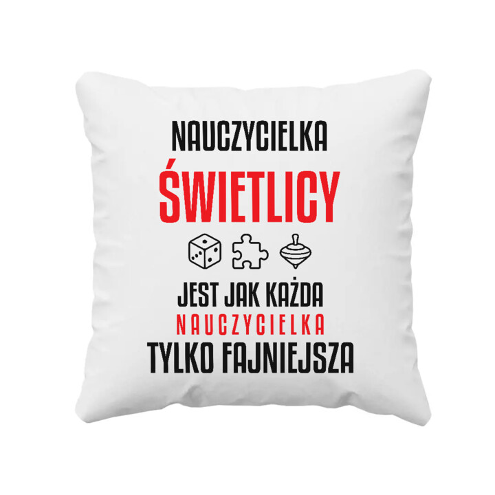 Nauczycielka świetlicy jest jak każda nauczycielka, tylko fajniejsza - poduszka na prezent dla nauczycielki