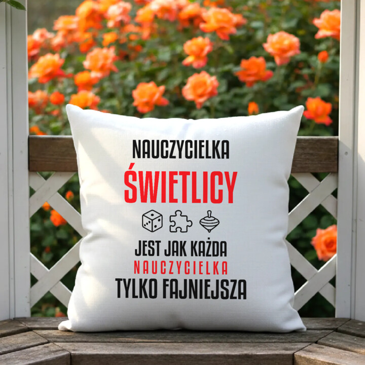Nauczycielka świetlicy jest jak każda nauczycielka, tylko fajniejsza - poduszka na prezent dla nauczycielki