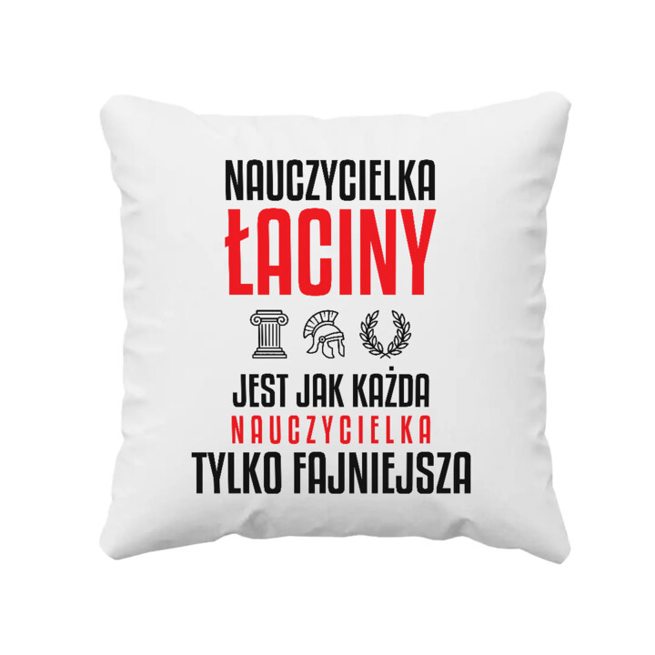 Nauczycielka łaciny jest jak każda nauczycielka, tylko fajniejsza - poduszka na prezent dla nauczycielki