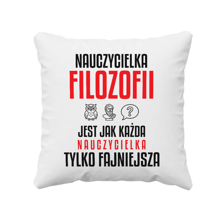 Nauczycielka filozofii jest jak każda nauczycielka, tylko fajniejsza - poduszka na prezent dla nauczycielki
