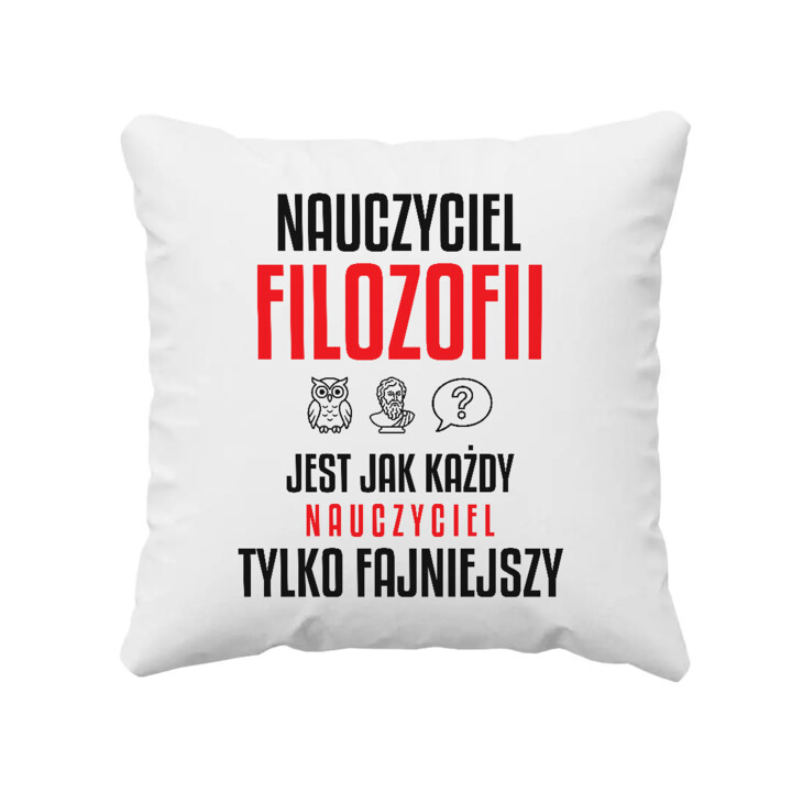 Nauczyciel filozofii jest jak każdy nauczyciel, tylko fajniejszy - poduszka na prezent dla nauczyciela
