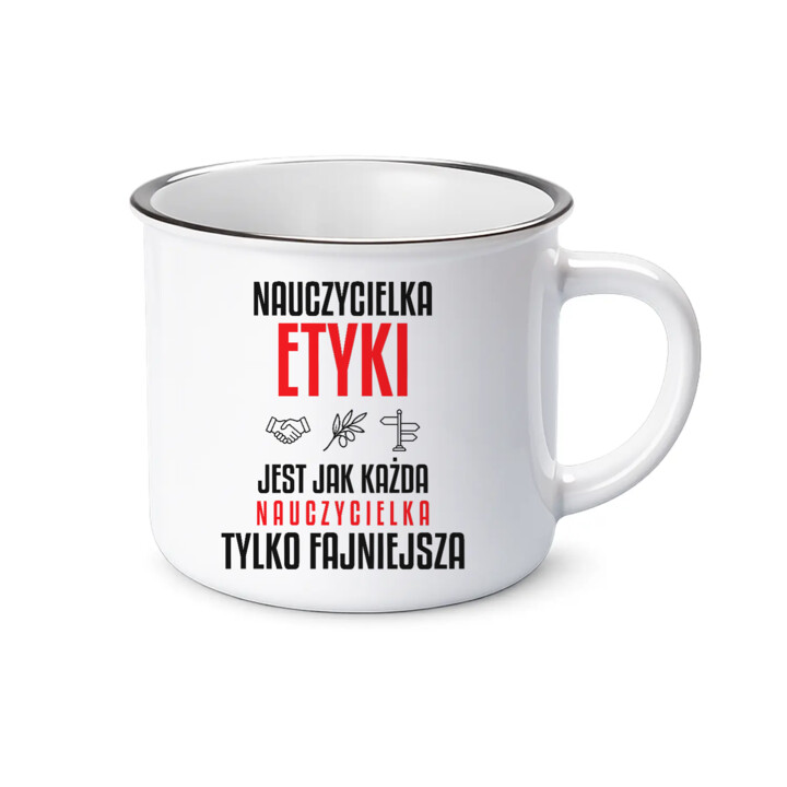 Nauczycielka etyki jest jak każda nauczycielka, tylko fajniejsza - kubek emaliowany na prezent dla nauczycielki