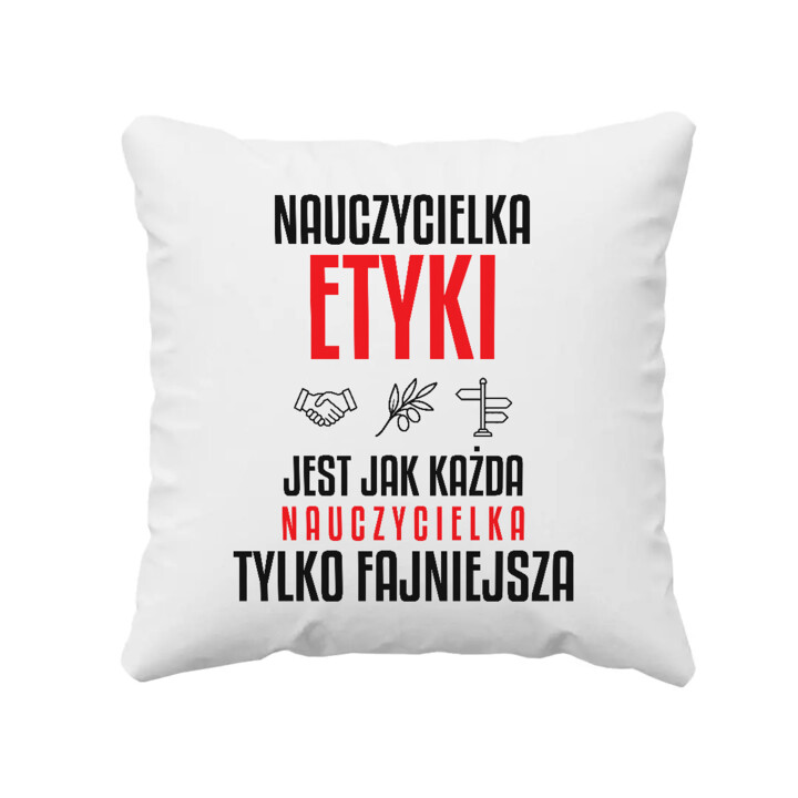 Nauczycielka etyki jest jak każda nauczycielka, tylko fajniejsza - poduszka na prezent dla nauczycielki