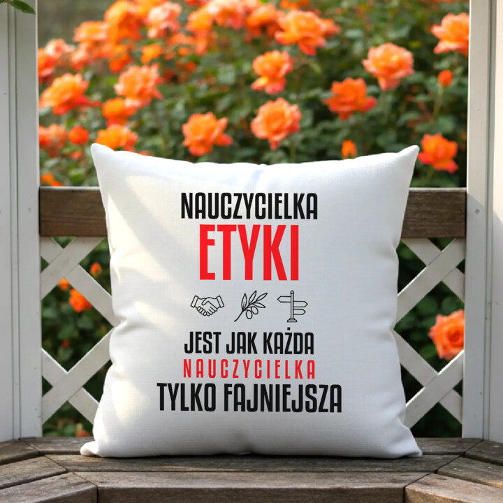 Nauczycielka etyki jest jak każda nauczycielka, tylko fajniejsza - poduszka na prezent dla nauczycielki