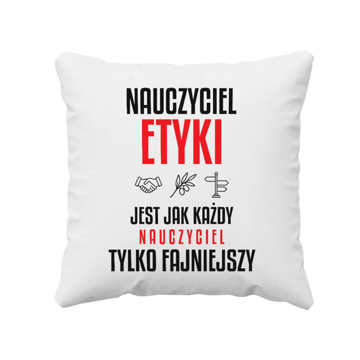 Nauczyciel etyki jest jak każdy nauczyciel, tylko fajniejszy - poduszka na prezent dla nauczyciela