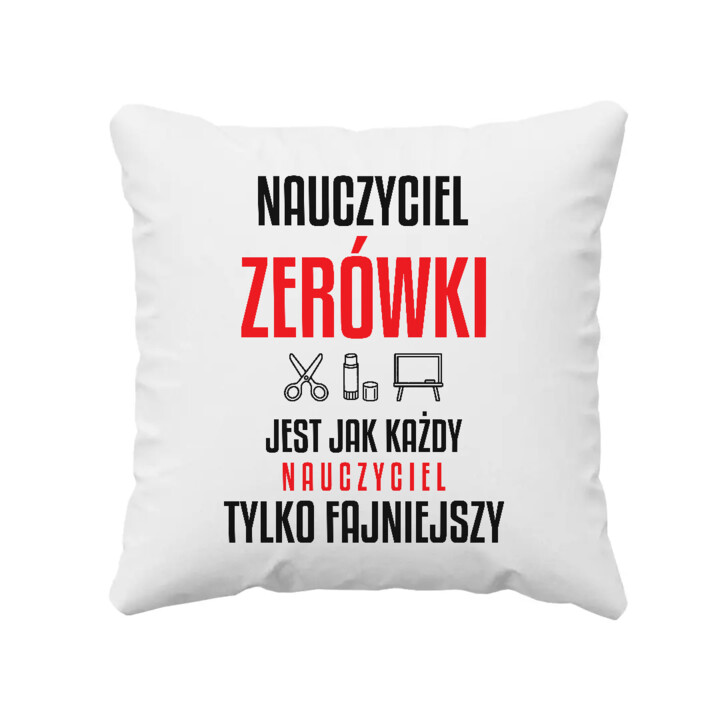 Nauczyciel zerówki jest jak każdy nauczyciel, tylko fajniejszy - poduszka na prezent dla nauczyciela