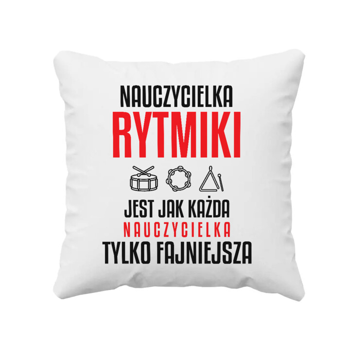 Nauczycielka rytmiki jest jak każda nauczycielka, tylko fajniejsza - poduszka na prezent dla nauczycielki