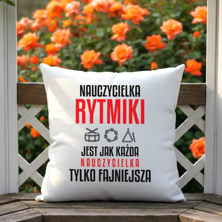 Nauczycielka rytmiki jest jak każda nauczycielka, tylko fajniejsza - poduszka na prezent dla nauczycielki
