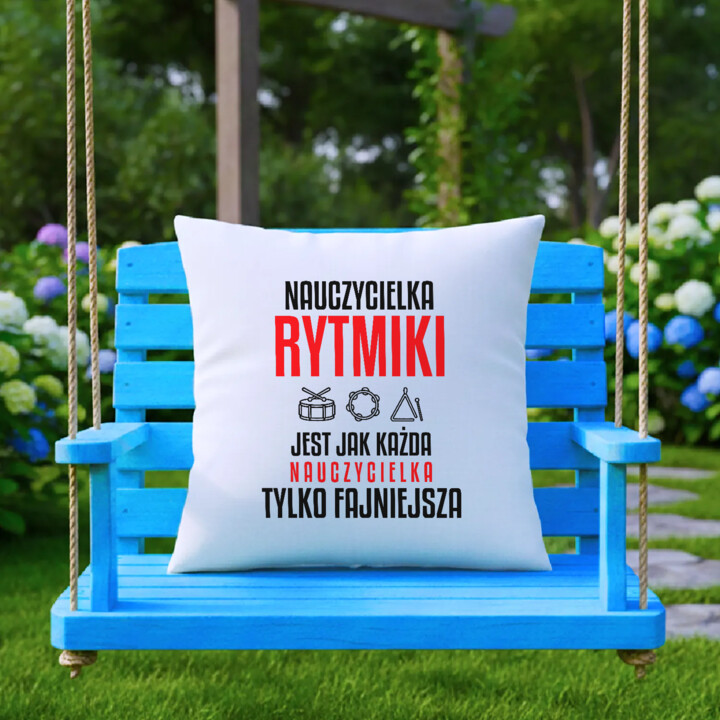 Nauczycielka rytmiki jest jak każda nauczycielka, tylko fajniejsza - poduszka na prezent dla nauczycielki
