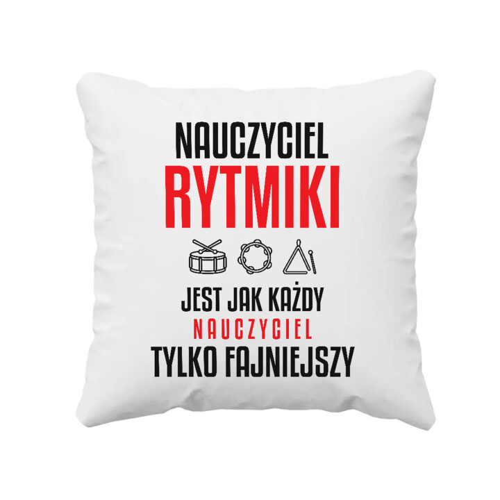 Nauczyciel rytmiki jest jak każdy nauczyciel, tylko fajniejszy - poduszka na prezent dla nauczyciela