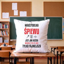 Nauczycielka śpiewu jest jak każda nauczycielka, tylko fajniejsza - poduszka na prezent dla nauczycielki