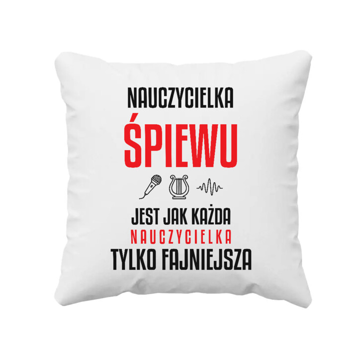 Nauczycielka śpiewu jest jak każda nauczycielka, tylko fajniejsza - poduszka na prezent dla nauczycielki