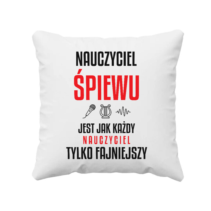 Nauczyciel śpiewu jest jak każdy nauczyciel, tylko fajniejszy - poduszka na prezent dla nauczyciela