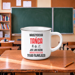 Nauczycielka tańca jest jak każda nauczycielka, tylko fajniejsza - kubek emaliowany na prezent dla nauczycielki