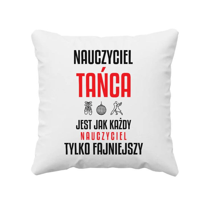 Nauczyciel tańca jest jak każdy nauczyciel, tylko fajniejszy - poduszka na prezent dla nauczyciela
